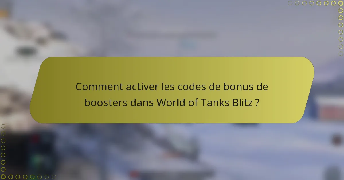 Comment activer les codes de bonus de boosters dans World of Tanks Blitz ?