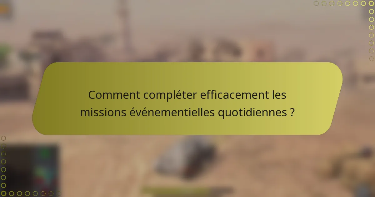 Comment compléter efficacement les missions événementielles quotidiennes ?