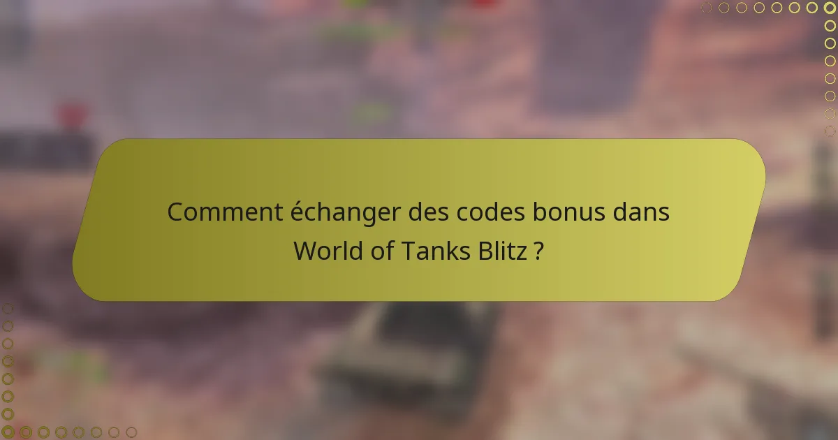 Comment échanger des codes bonus dans World of Tanks Blitz ?