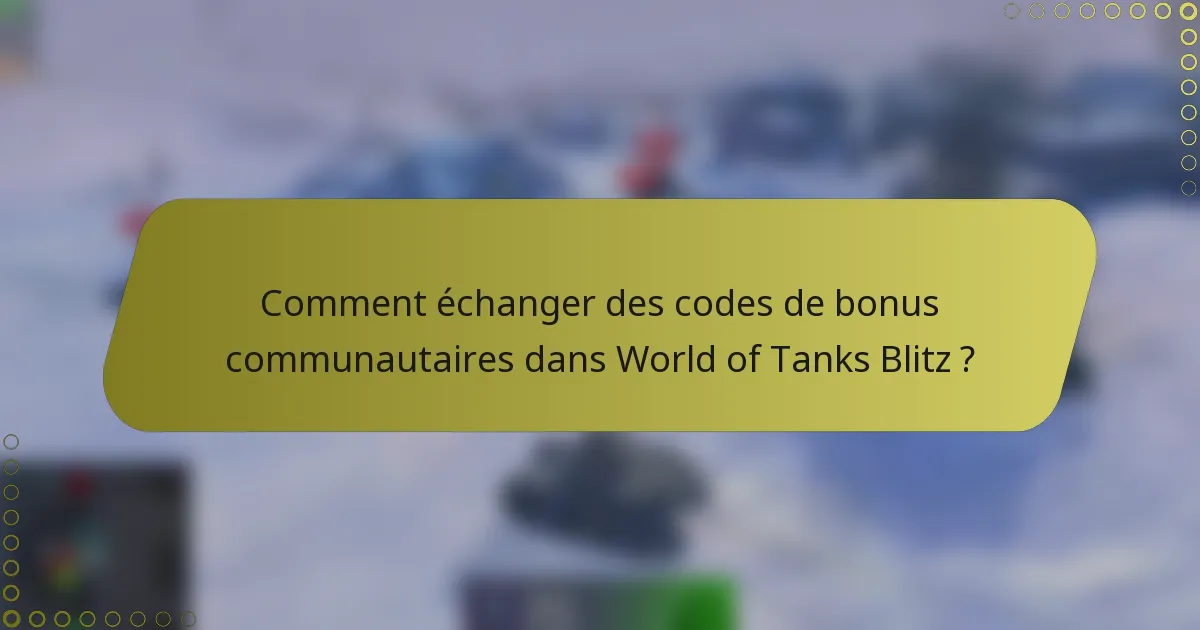 Comment échanger des codes de bonus communautaires dans World of Tanks Blitz ?