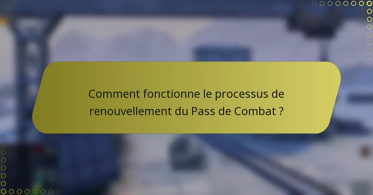 Comment fonctionne le processus de renouvellement du Pass de Combat ?