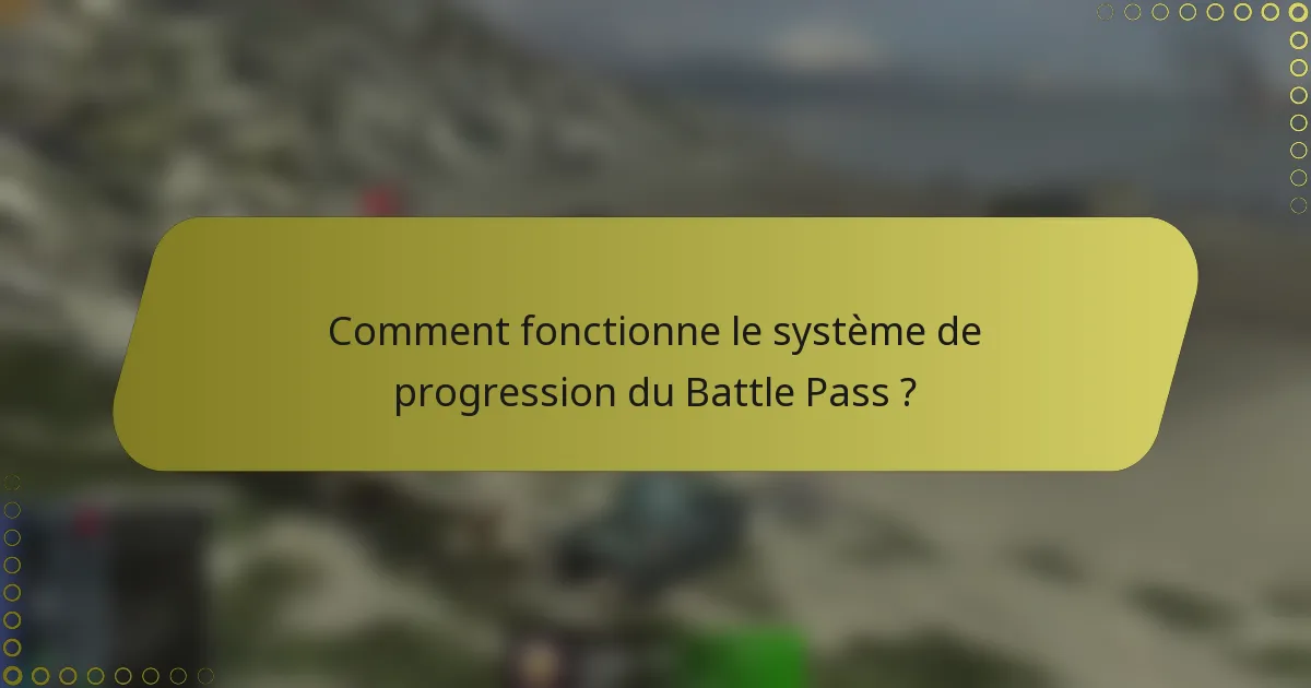 Comment fonctionne le système de progression du Battle Pass ?