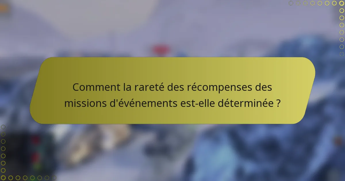Comment la rareté des récompenses des missions d'événements est-elle déterminée ?