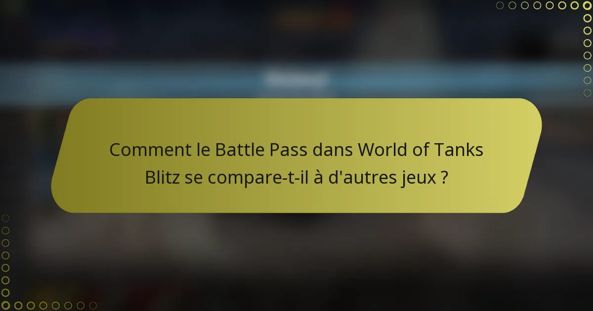 Comment le Battle Pass dans World of Tanks Blitz se compare-t-il à d'autres jeux ?