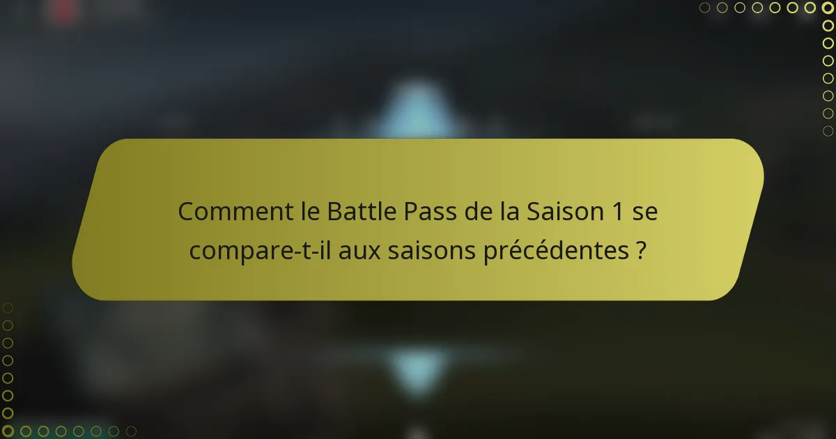 Comment le Battle Pass de la Saison 1 se compare-t-il aux saisons précédentes ?