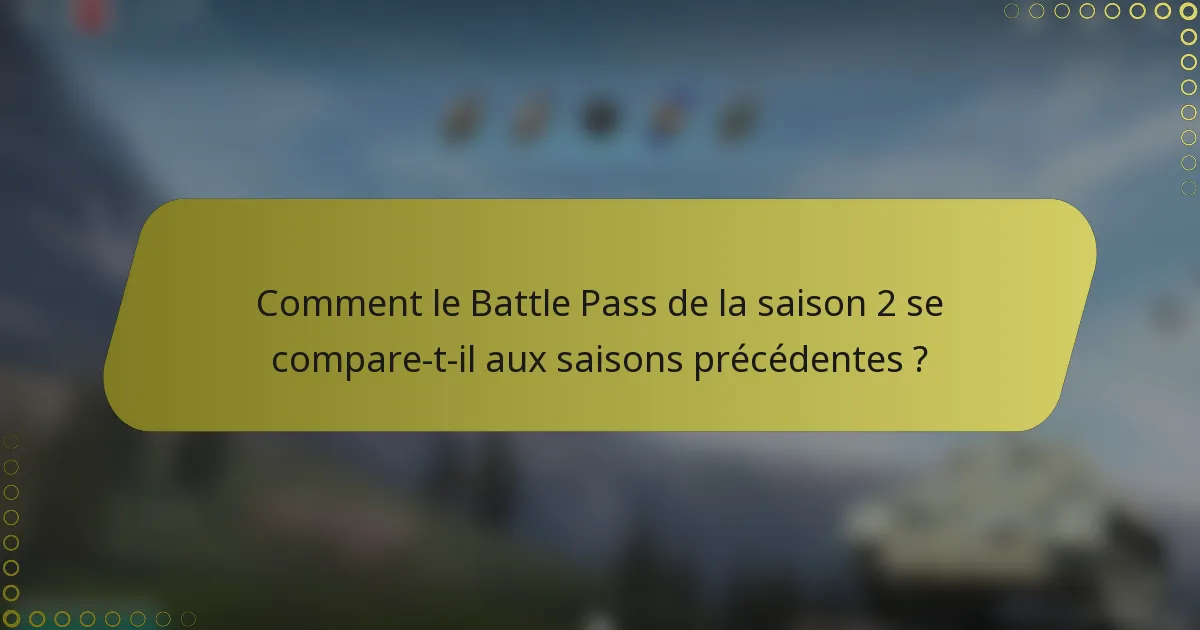 Comment le Battle Pass de la saison 2 se compare-t-il aux saisons précédentes ?