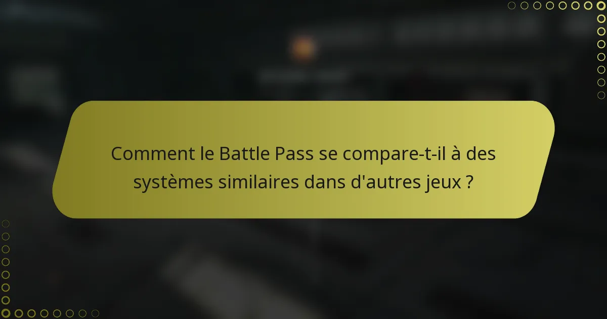 Comment le Battle Pass se compare-t-il à des systèmes similaires dans d'autres jeux ?
