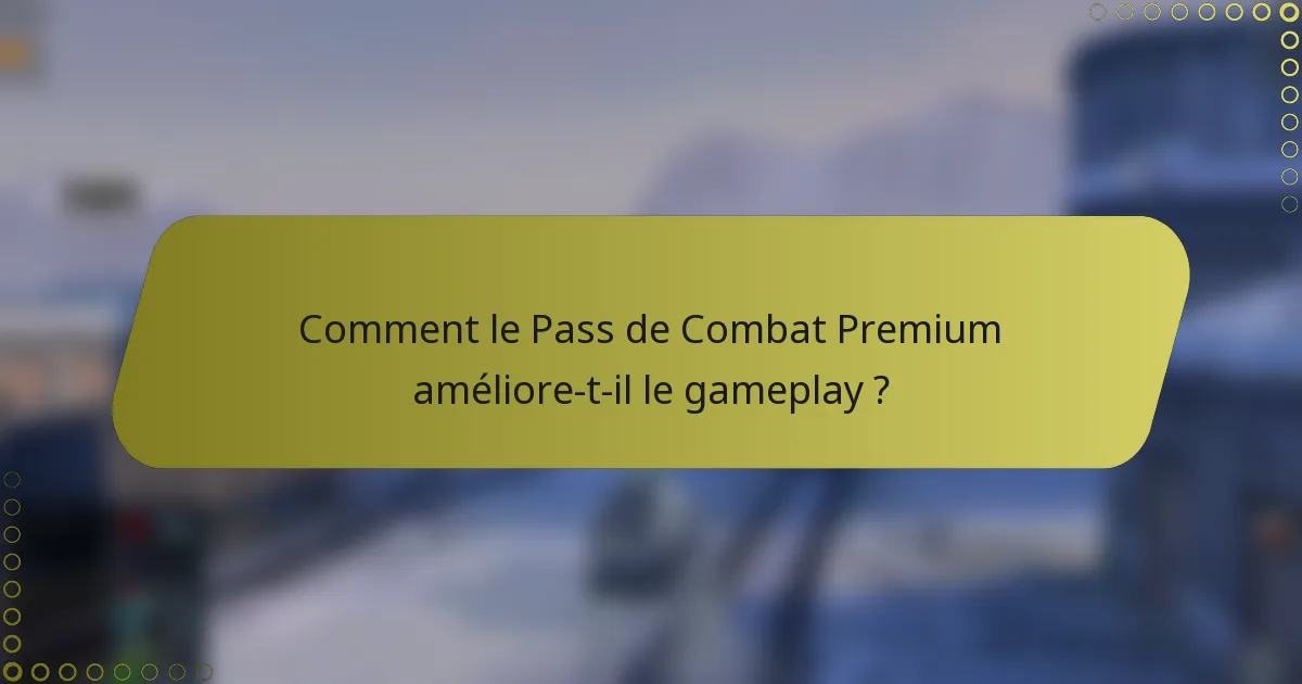 Comment le Pass de Combat Premium améliore-t-il le gameplay ?
