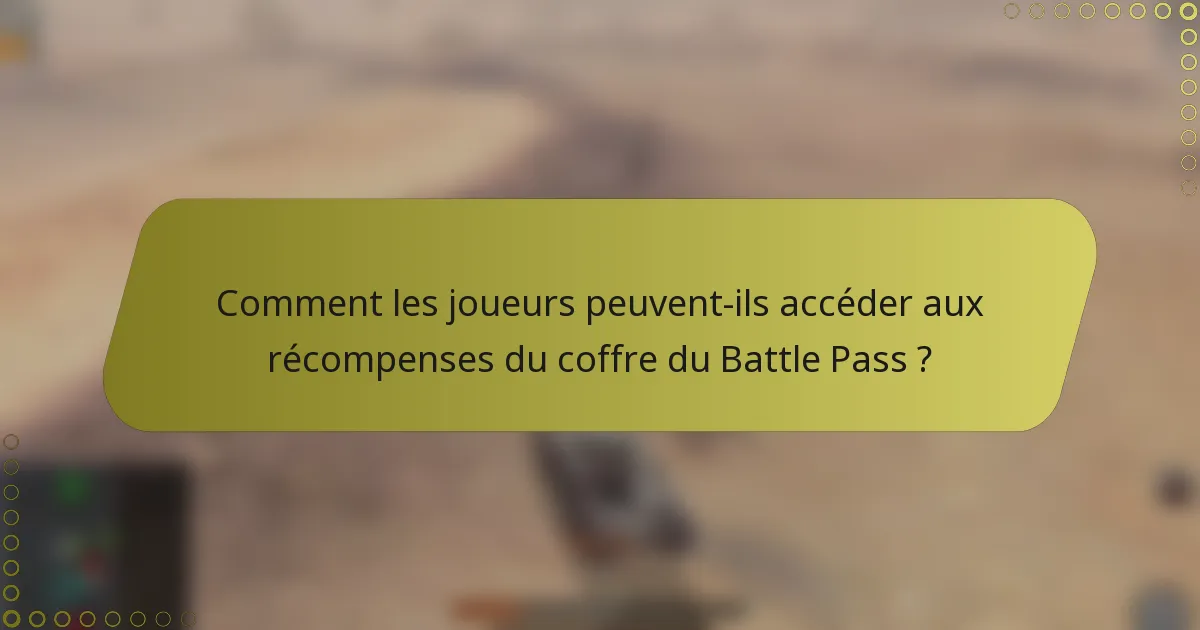 Comment les joueurs peuvent-ils accéder aux récompenses du coffre du Battle Pass ?