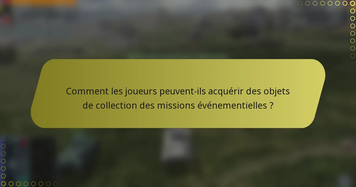 Comment les joueurs peuvent-ils acquérir des objets de collection des missions événementielles ?