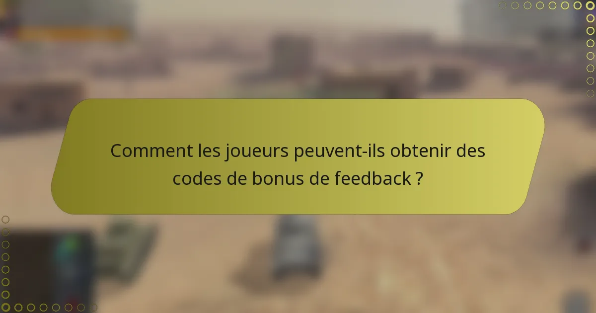 Comment les joueurs peuvent-ils obtenir des codes de bonus de feedback ?