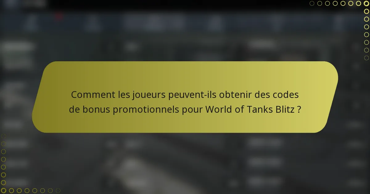 Comment les joueurs peuvent-ils obtenir des codes de bonus promotionnels pour World of Tanks Blitz ?