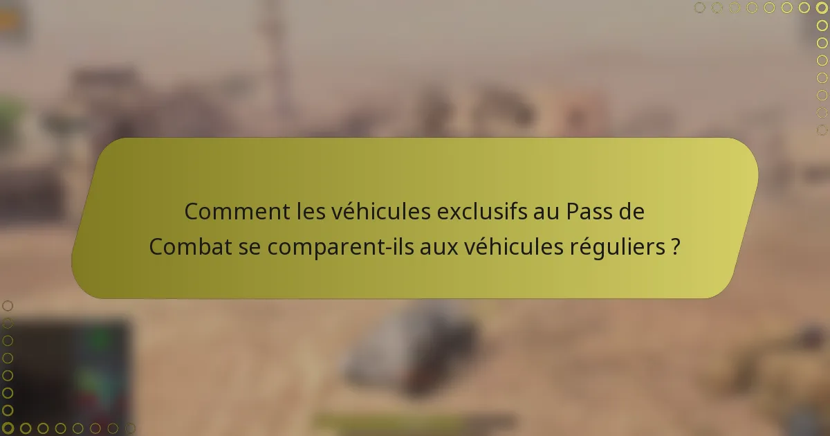 Comment les véhicules exclusifs au Pass de Combat se comparent-ils aux véhicules réguliers ?