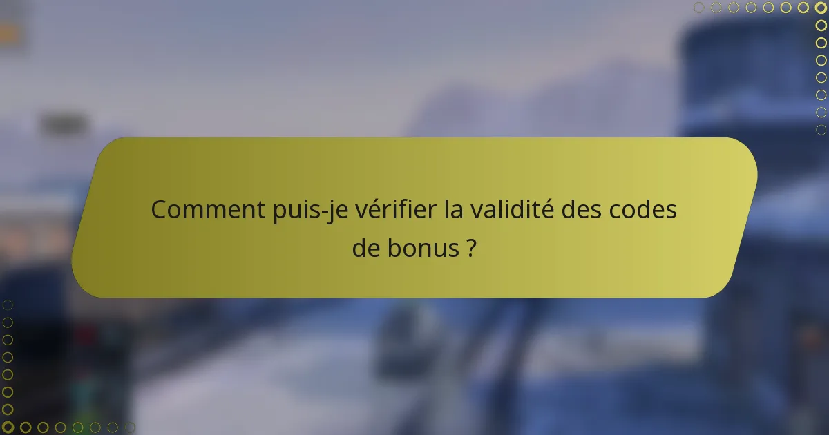 Comment puis-je vérifier la validité des codes de bonus ?