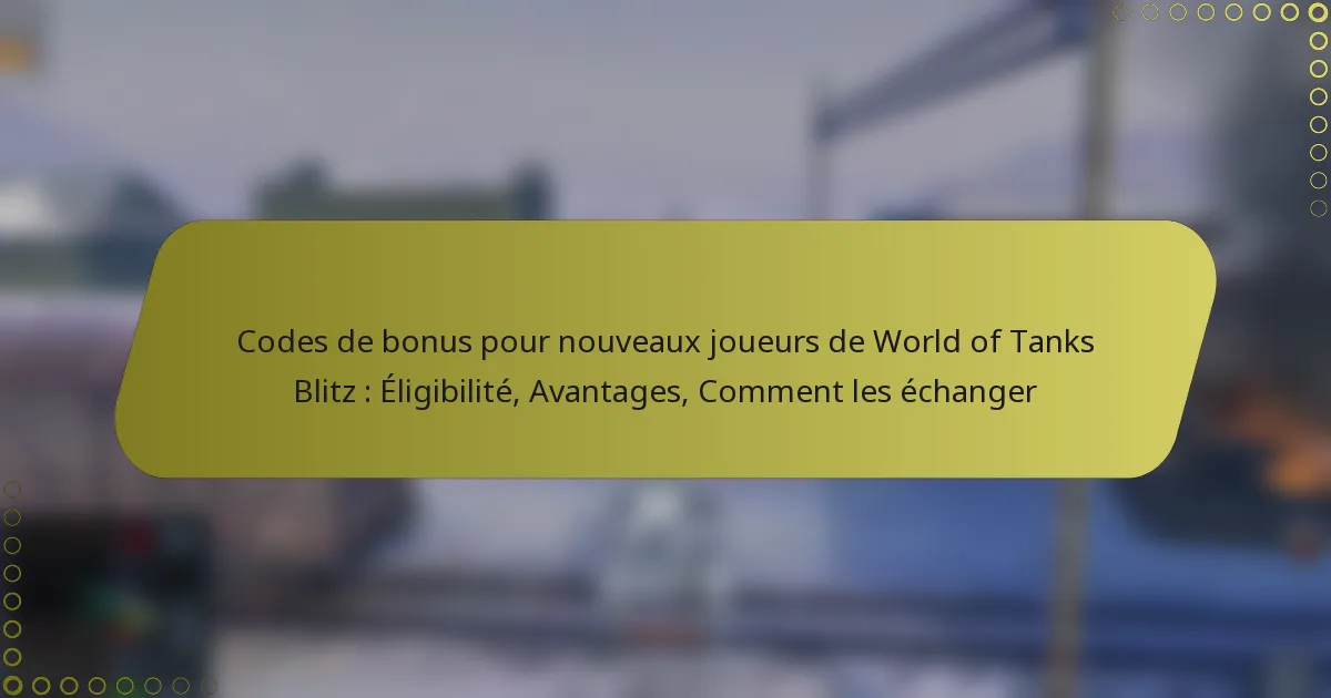 featured-image-codes-de-bonus-pour-nouveau-joueurs-de-world-of-tanks-blitz-eligibilite-avantages-comment-les-echanger
