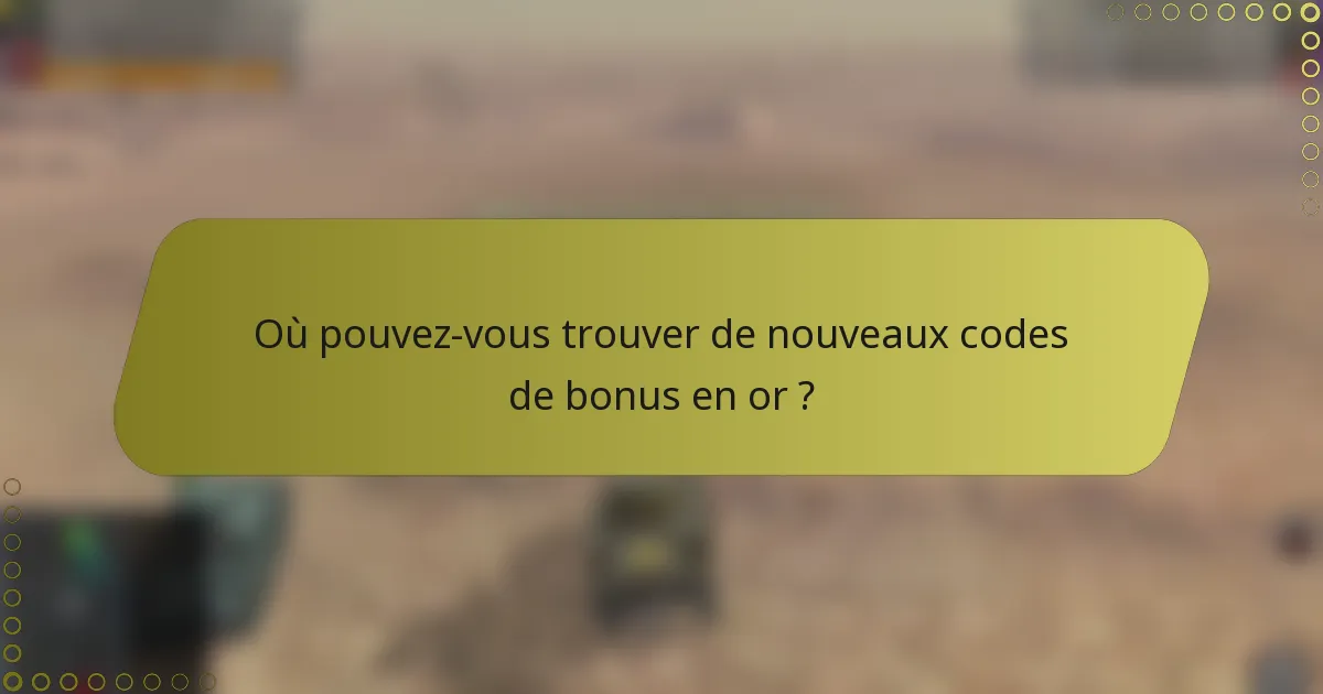 Où pouvez-vous trouver de nouveaux codes de bonus en or ?
