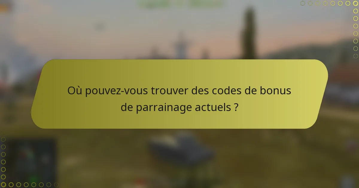 Où pouvez-vous trouver des codes de bonus de parrainage actuels ?