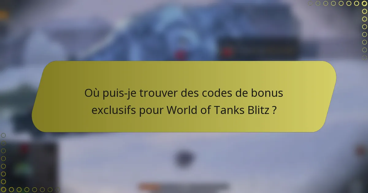 Où puis-je trouver des codes de bonus exclusifs pour World of Tanks Blitz ?