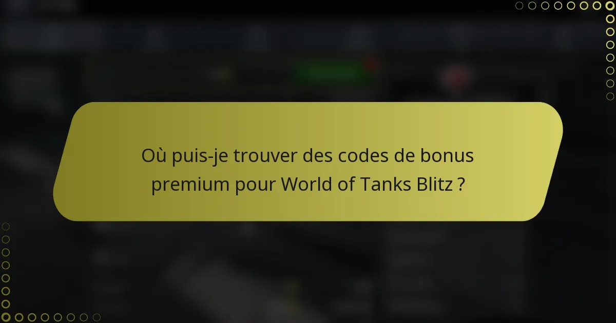 Où puis-je trouver des codes de bonus premium pour World of Tanks Blitz ?