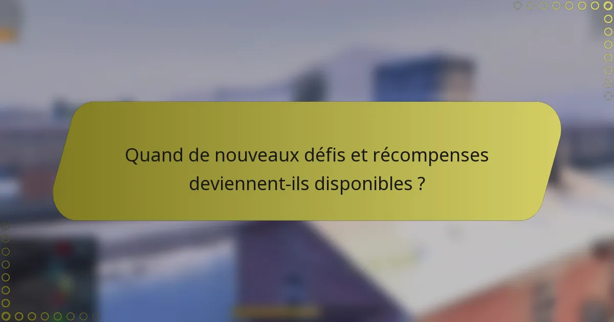 Quand de nouveaux défis et récompenses deviennent-ils disponibles ?