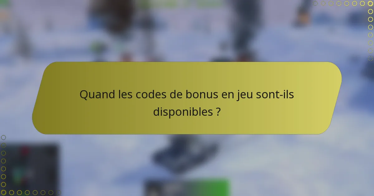 Quand les codes de bonus en jeu sont-ils disponibles ?
