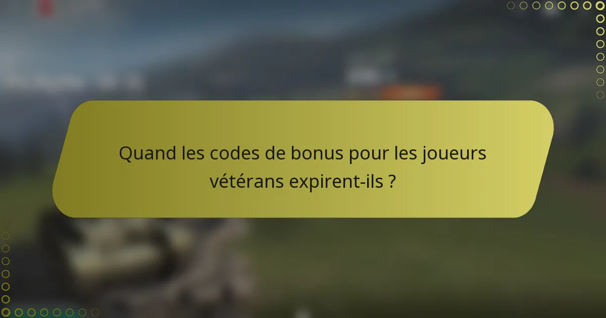 Quand les codes de bonus pour les joueurs vétérans expirent-ils ?