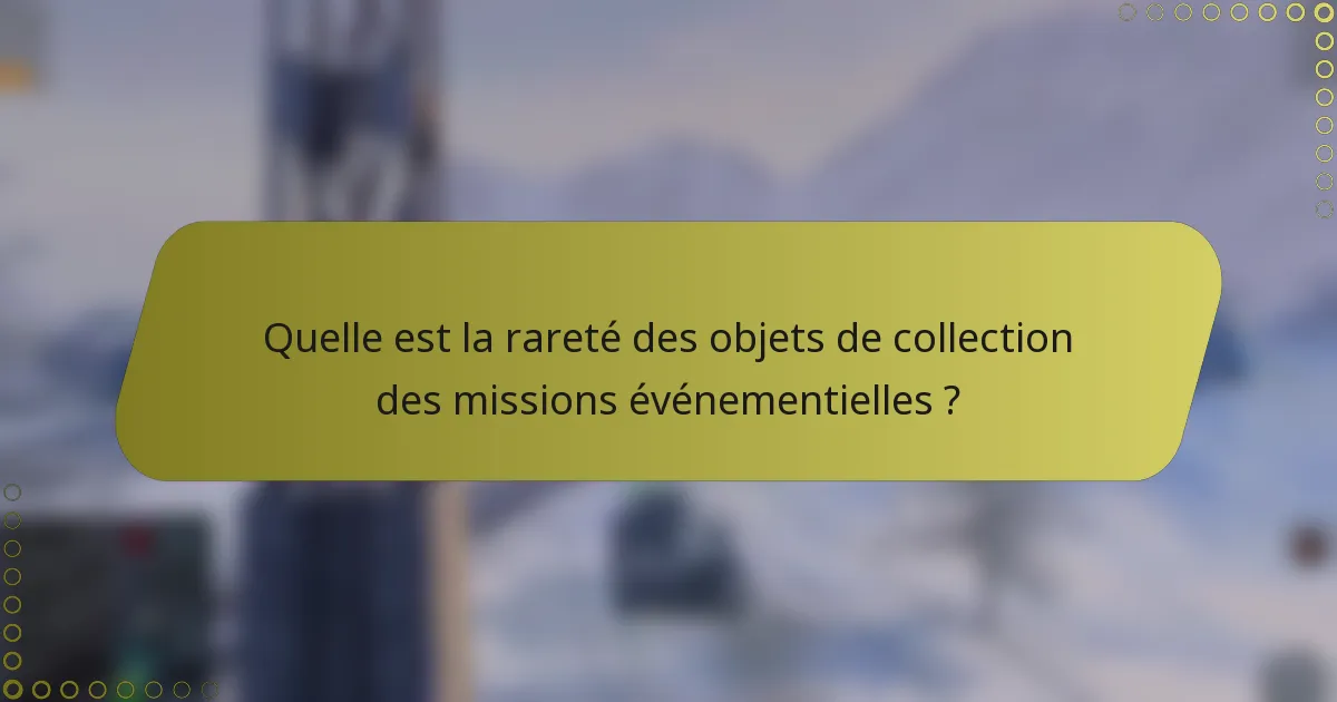 Quelle est la rareté des objets de collection des missions événementielles ?