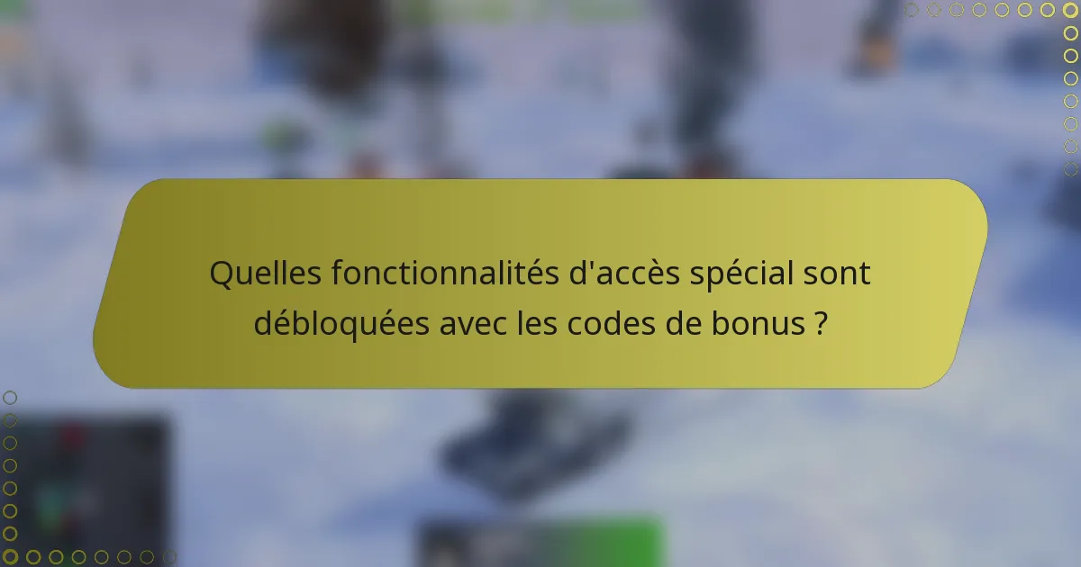 Quelles fonctionnalités d'accès spécial sont débloquées avec les codes de bonus ?