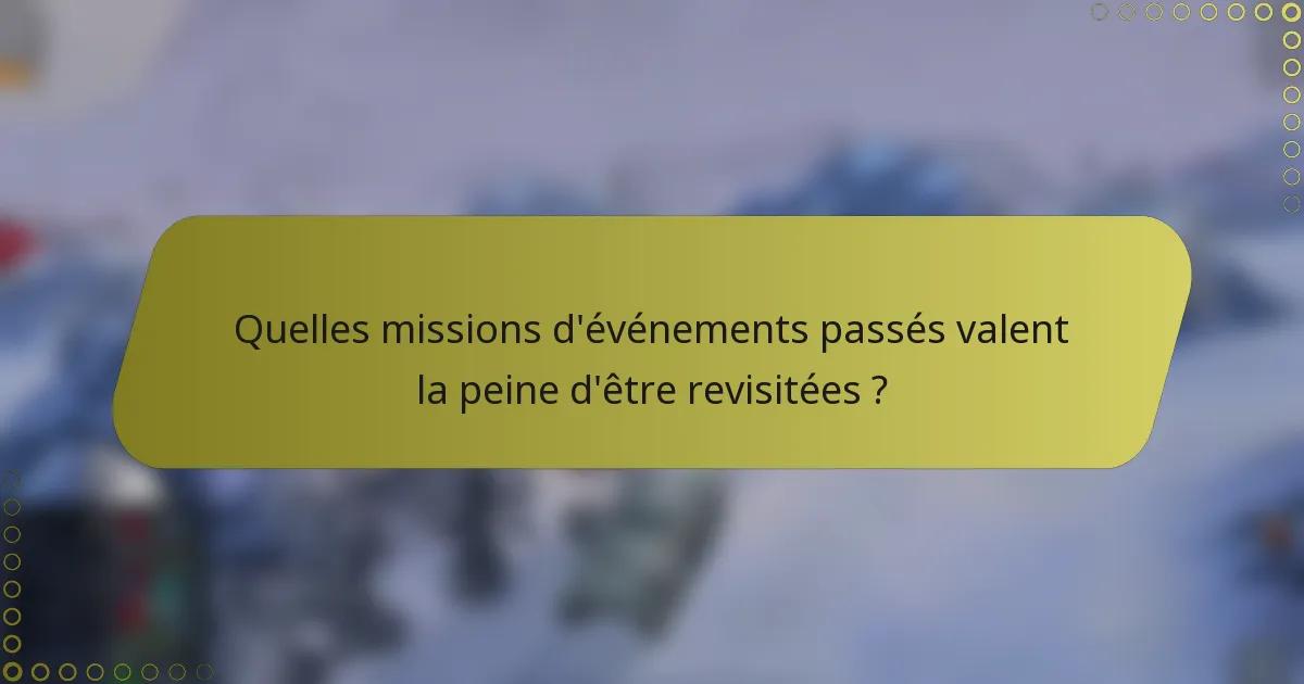 Quelles missions d'événements passés valent la peine d'être revisitées ?
