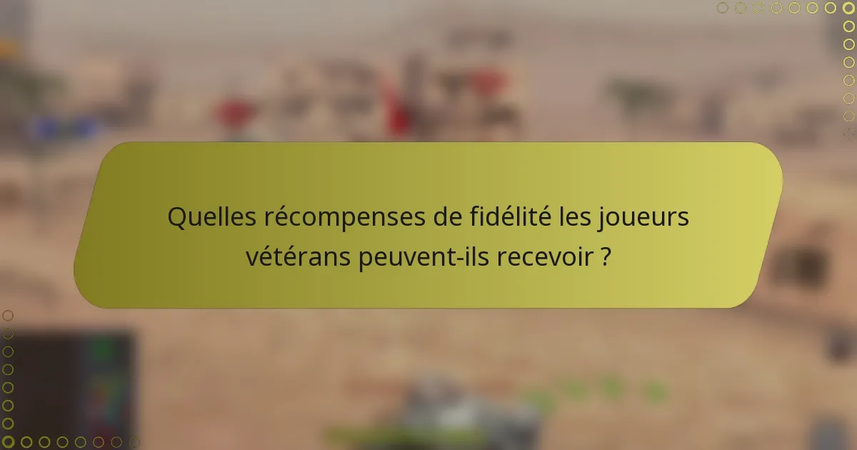 Quelles récompenses de fidélité les joueurs vétérans peuvent-ils recevoir ?