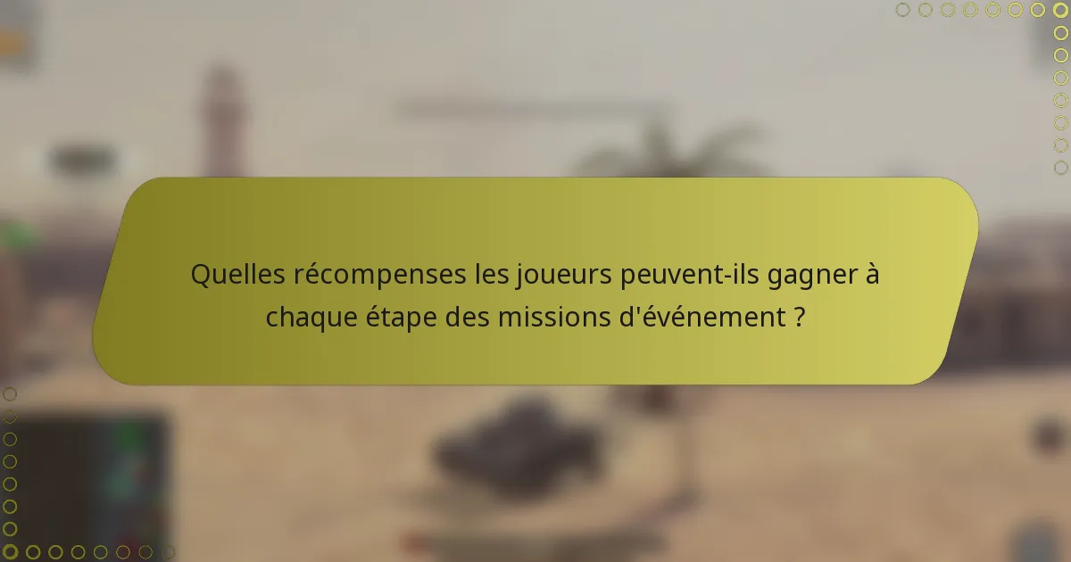 Quelles récompenses les joueurs peuvent-ils gagner à chaque étape des missions d'événement ?