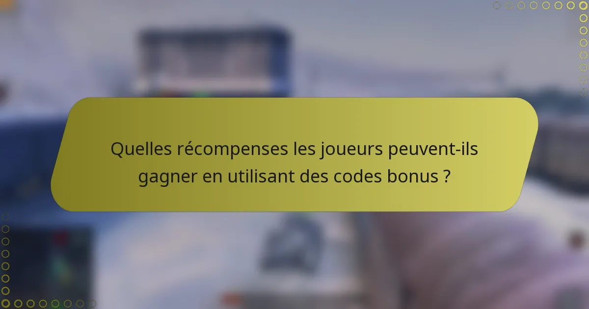 Quelles récompenses les joueurs peuvent-ils gagner en utilisant des codes bonus ?