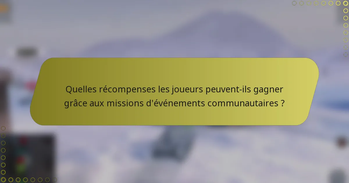 Quelles récompenses les joueurs peuvent-ils gagner grâce aux missions d'événements communautaires ?