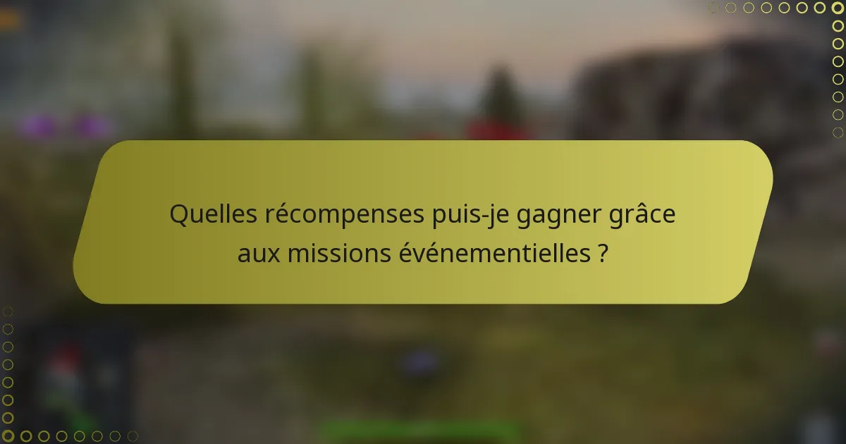 Quelles récompenses puis-je gagner grâce aux missions événementielles ?