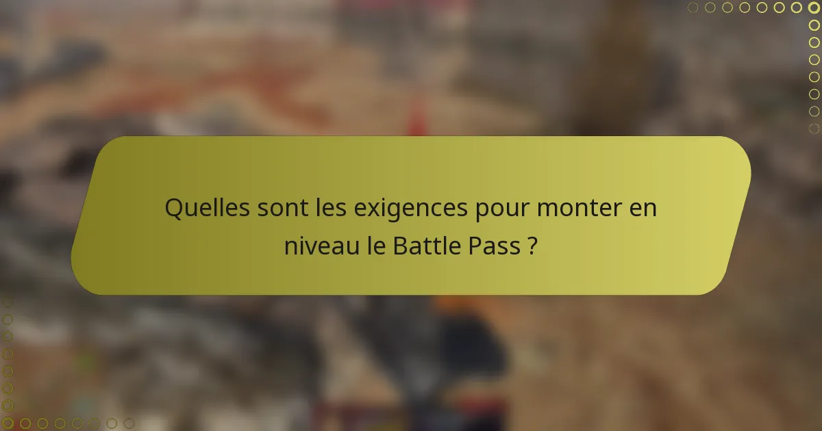 Quelles sont les exigences pour monter en niveau le Battle Pass ?