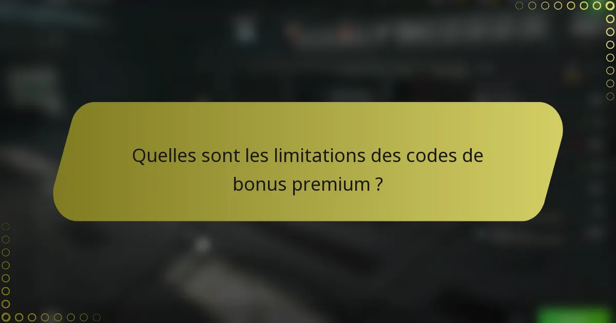 Quelles sont les limitations des codes de bonus premium ?
