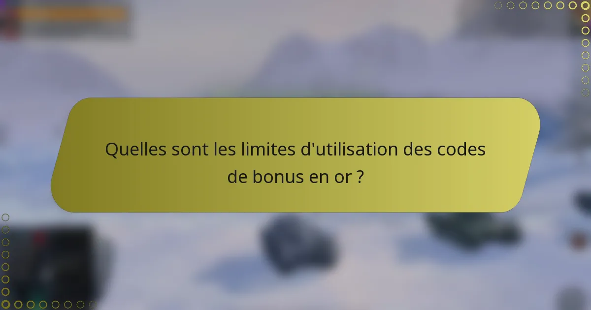 Quelles sont les limites d'utilisation des codes de bonus en or ?