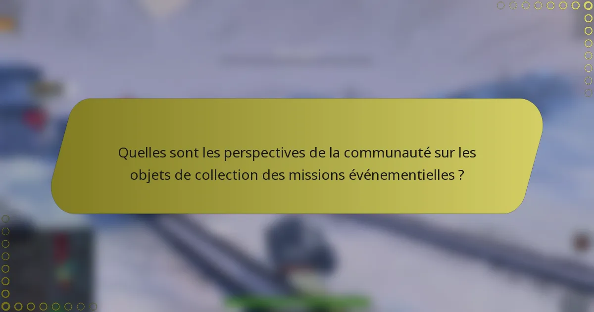 Quelles sont les perspectives de la communauté sur les objets de collection des missions événementielles ?
