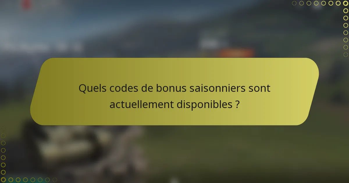 Quels codes de bonus saisonniers sont actuellement disponibles ?