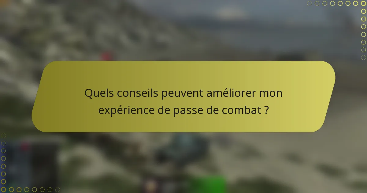 Quels conseils peuvent améliorer mon expérience de passe de combat ?