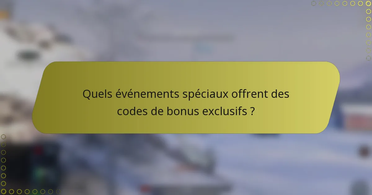 Quels événements spéciaux offrent des codes de bonus exclusifs ?