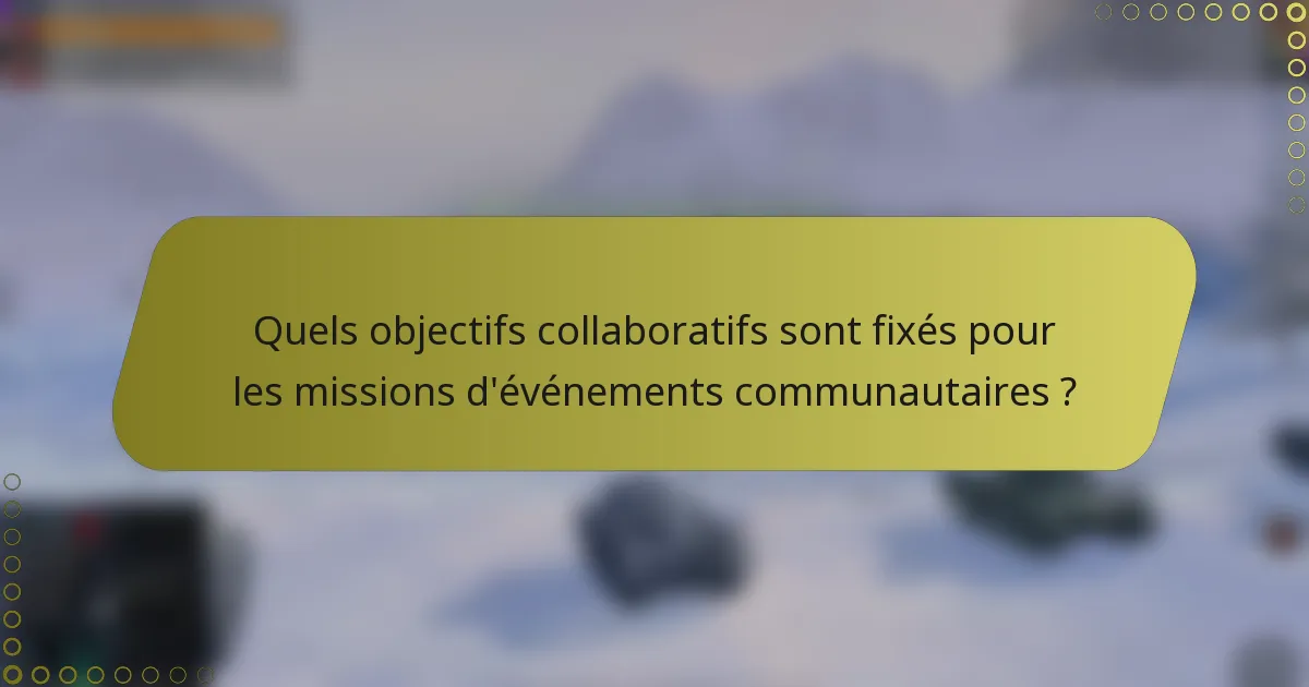 Quels objectifs collaboratifs sont fixés pour les missions d'événements communautaires ?