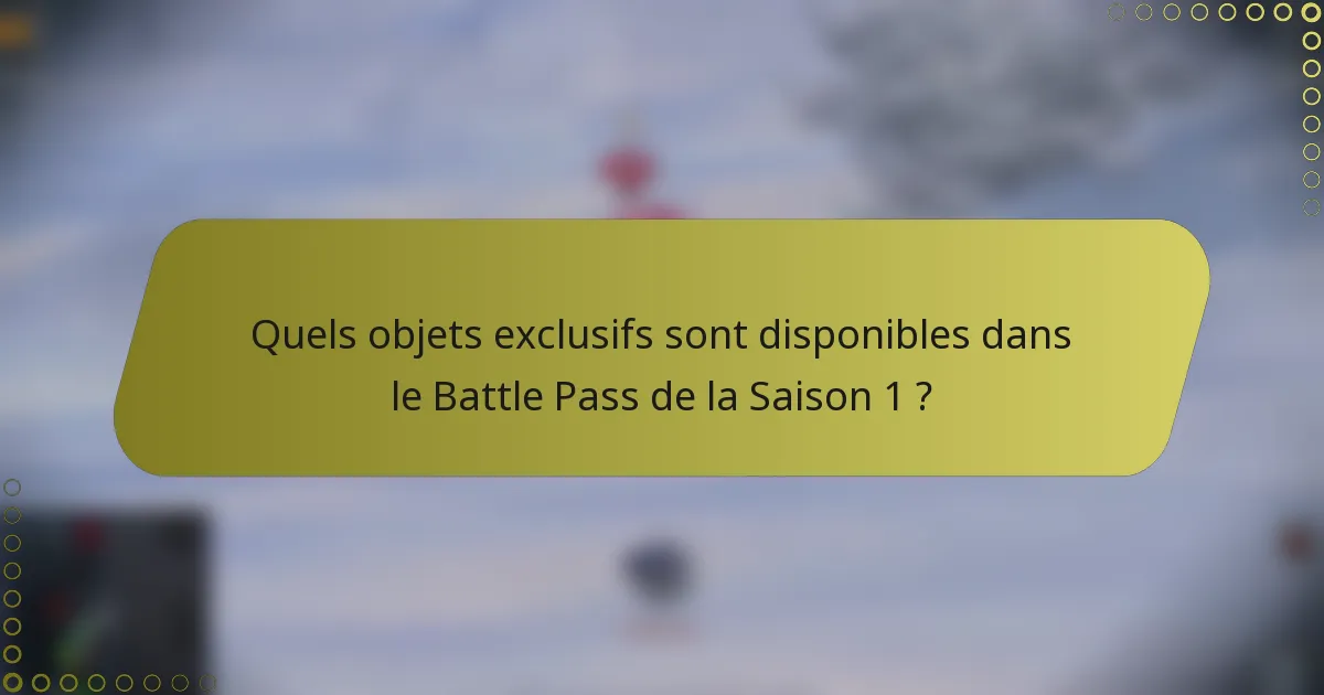 Quels objets exclusifs sont disponibles dans le Battle Pass de la Saison 1 ?