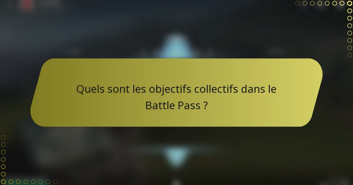 Quels sont les objectifs collectifs dans le Battle Pass ?