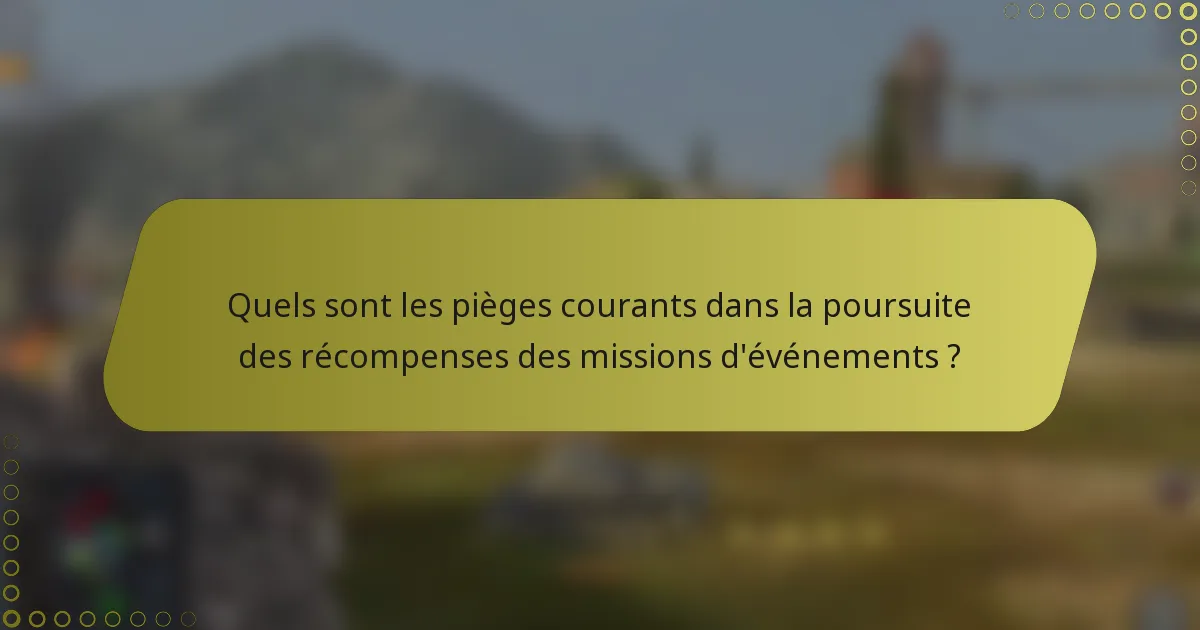 Quels sont les pièges courants dans la poursuite des récompenses des missions d'événements ?